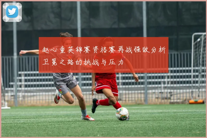 赵心童英锦赛资格赛再战强敌分析卫冕之路的挑战与压力