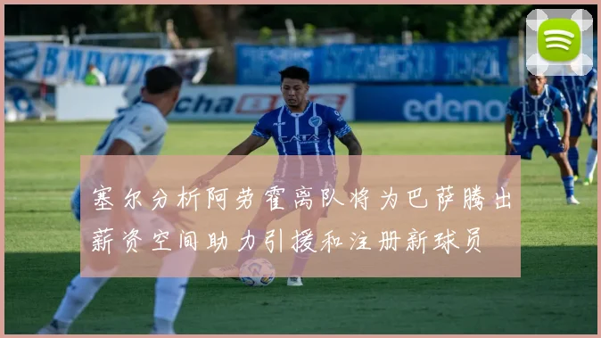 塞尔分析阿劳霍离队将为巴萨腾出薪资空间助力引援和注册新球员
